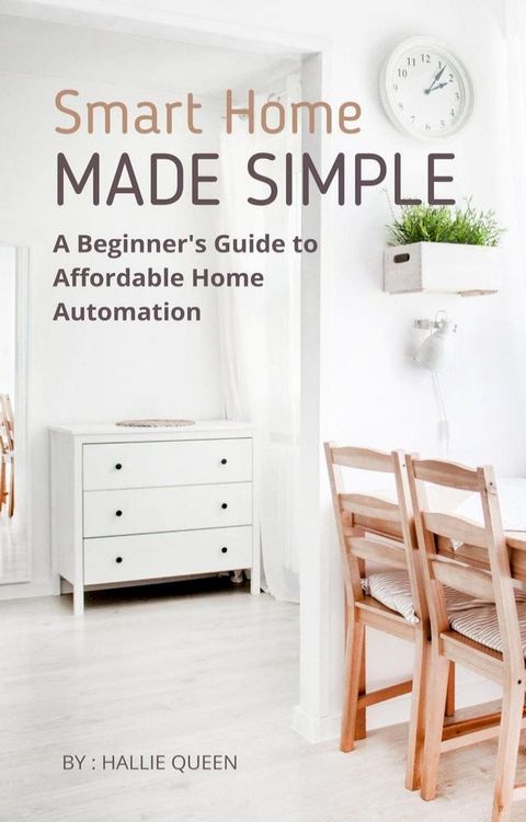 Smart Home Made Simple: A Beginner's Guide to Affordable Home Automation(Kobo/電子書)