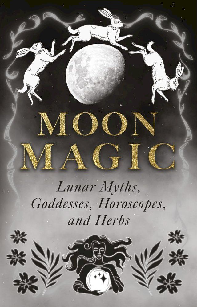  Moon Magic: Lunar Myths, Goddesses, Horoscopes, and Herbs(Kobo/電子書)