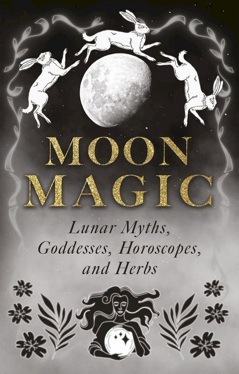 Moon Magic: Lunar Myths, Goddesses, Horoscopes, and Herbs(Kobo/電子書)