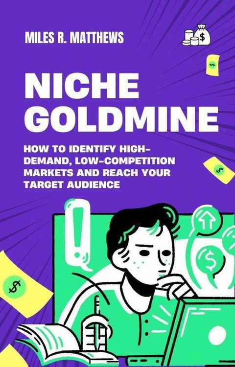 Niche Goldmine: How to Identify High-Demand, Low-Competition Markets and Reach Your Target Audience(Kobo/電子書)