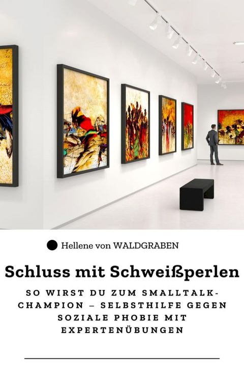 Schluss mit Schweißperlen So wirst du zum Smalltalk-Champion – Selbsthilfe gegen soziale Phobie mit Expertenübungen(Kobo/電子書)