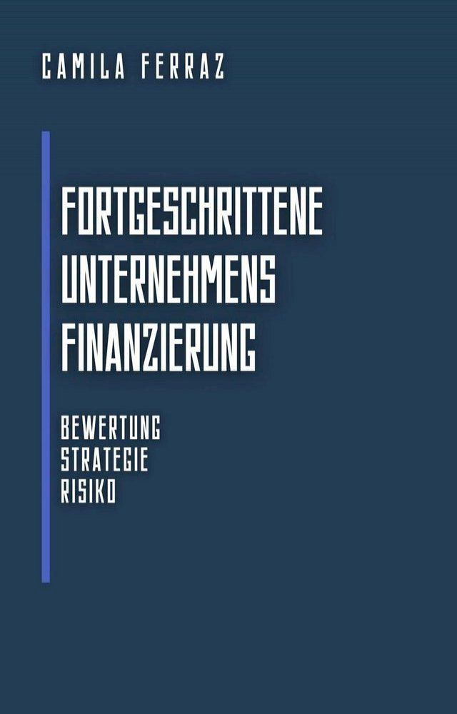  Fortgeschrittene Unternehmensfinanzierung: Bewertung, Strategie und Risiko(Kobo/電子書)