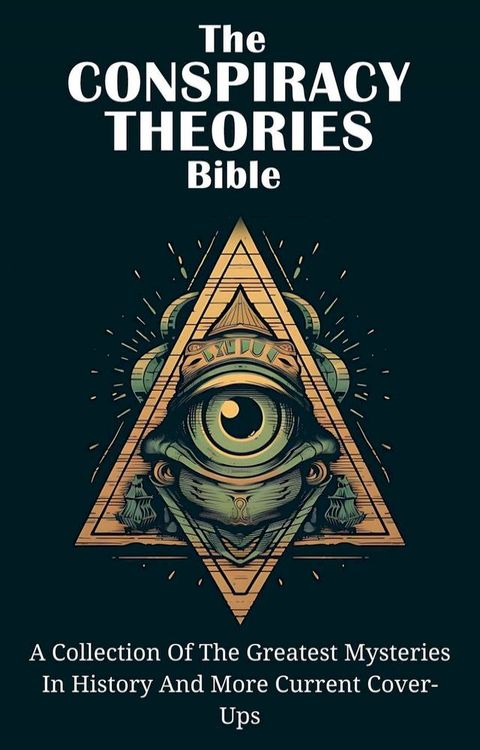 The Conspiracy Theories Bible: A Collection Of The Greatest Mysteries In History And More Current Cover-Ups(Kobo/電子書)