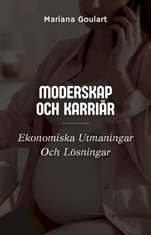 Moderskap Och Karri&auml;r: Ekonomiska Utmaningar Och L&ouml;sningar(Kobo/電子書)