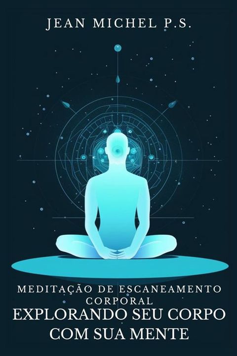 Meditação de Escaneamento Corporal - Explorando seu Corpo com sua Mente(Kobo/電子書)