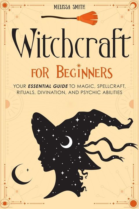 Witchcraft for Beginners: Your Essential Guide to Magic, Spellcraft, Rituals, Divination, and Psychic Abilities(Kobo/電子書)