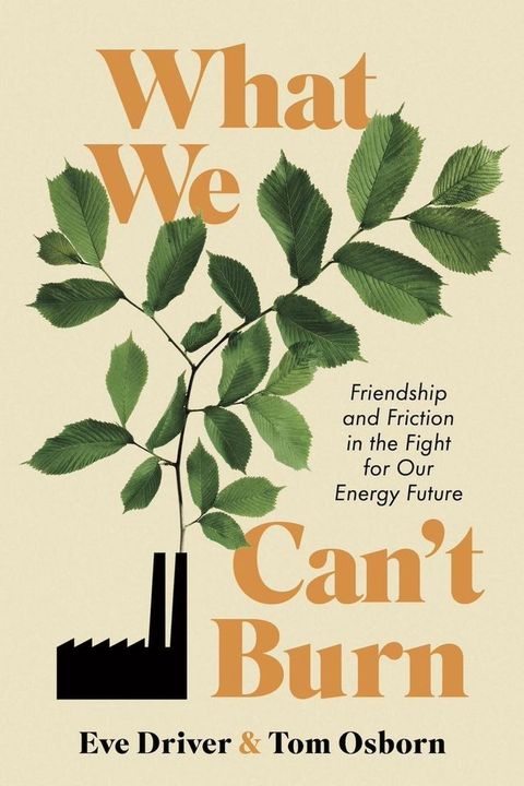 What We Can't Burn: Friendship and Friction in the Fight for Our Energy Future(Kobo/電子書)