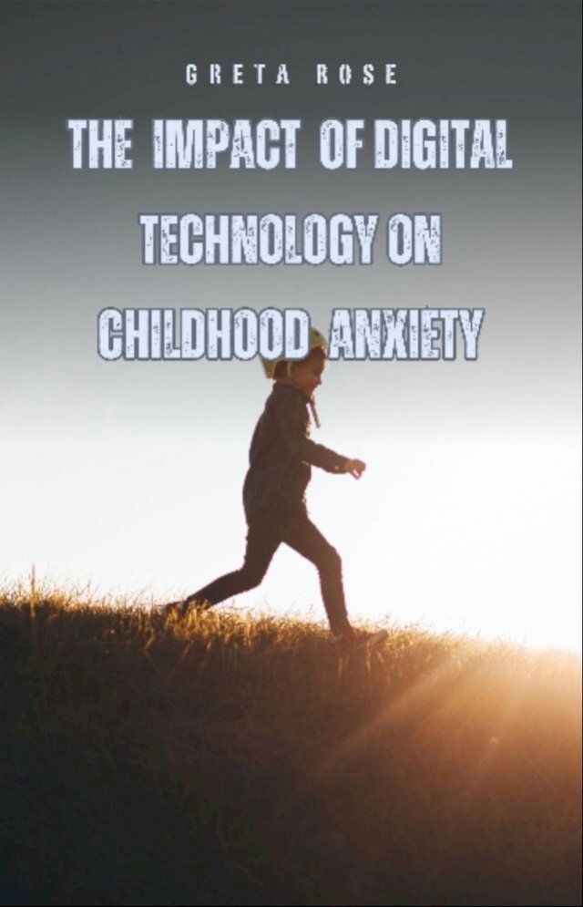  The Impact of Digital Technology on Childhood Anxiety(Kobo/電子書)