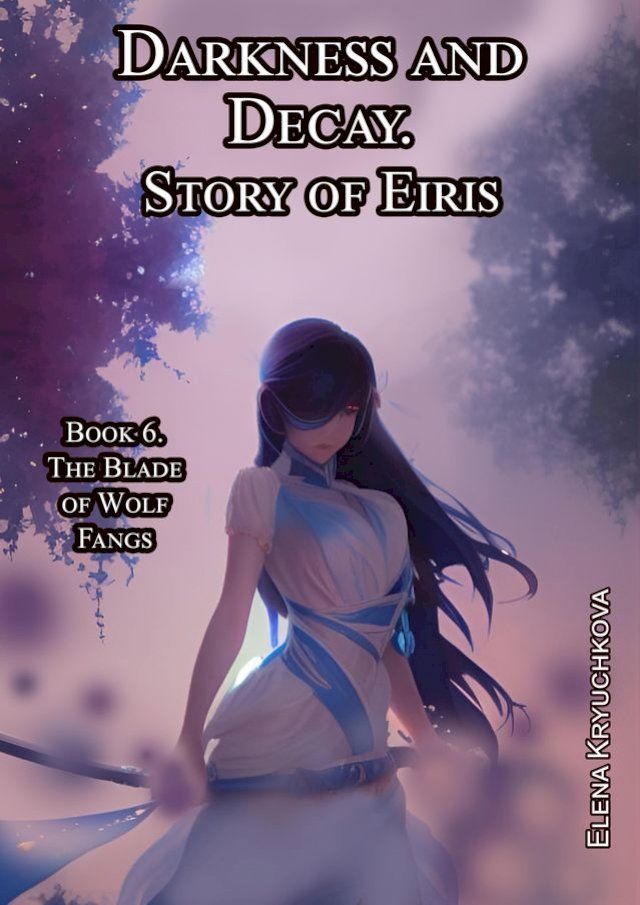  Darkness and Decay. Story of Eiris. Book 6. The Blade of Wolf Fangs(Kobo/電子書)