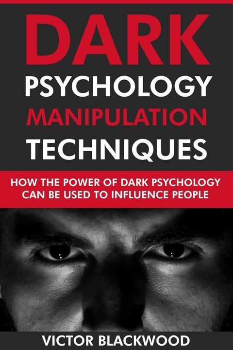 Dark Psychology Manipulation Techniques: How the Power of Dark Psychology Can Be Used to Influence People(Kobo/電子書)