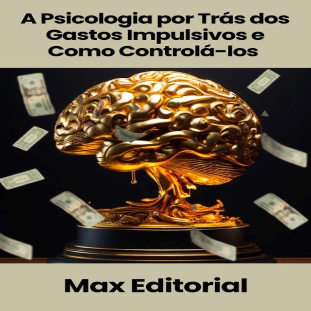  A Psicologia por Trás dos Gastos Impulsivos e Como Controlá-los(Kobo/電子書)