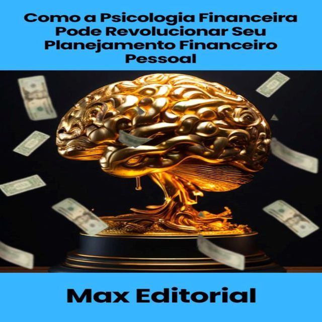  Como a Psicologia Financeira Pode Revolucionar Seu Planejamento Financeiro Pessoal(Kobo/電子書)