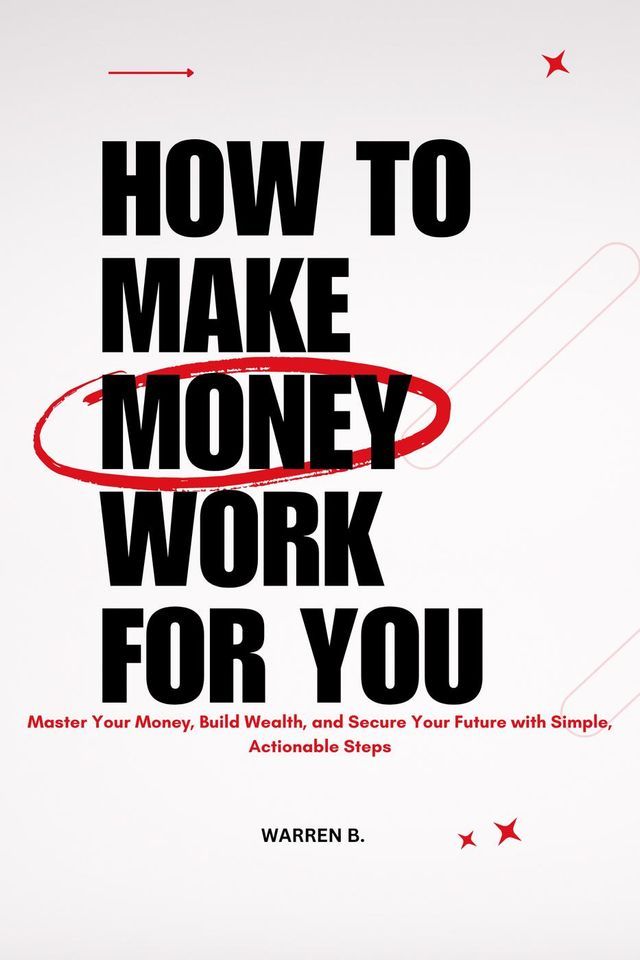  How to Make Money Work for you : Master Your Money, Build Wealth, and Secure Your Future With Simple, Actionable Steps(Kobo/電子書)