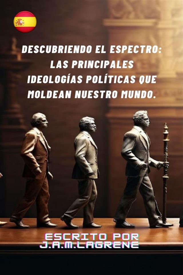  Descubriendo el Espectro: Las Principales Ideologías Políticas que Moldean Nuestro Mundo.(Kobo/電子書)