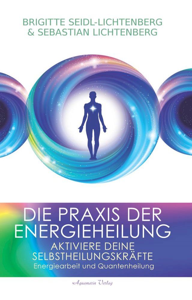  Die Praxis der Energieheilung: Aktiviere deine Selbstheilungskräfte. Energiearbeit und Quantenheilung(Kobo/電子書)