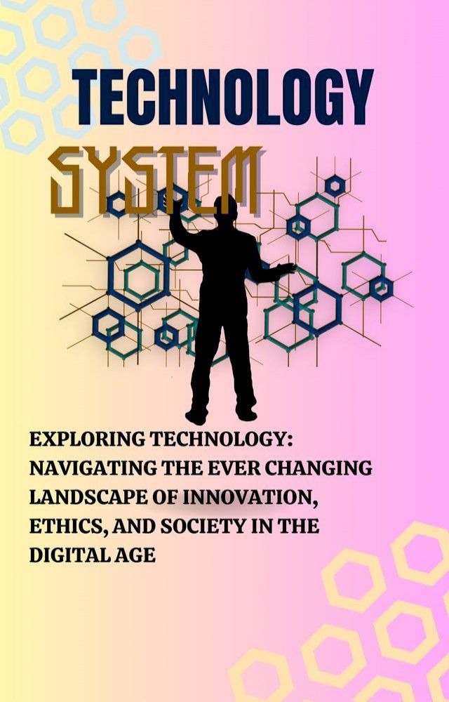  Exploring Technology: Navigating the Ever Changing Landscape of Innovation, Ethics, and Society in the Digital Age(Kobo/電子書)