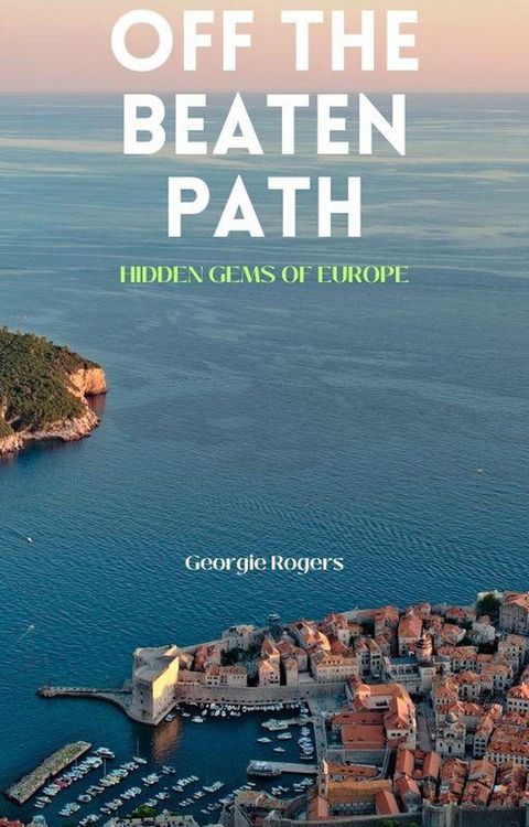 Off the Beaten Path: Hidden Gems of Europe(Kobo/電子書)
