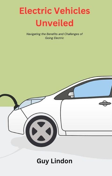 Electric Vehicles Unveiled: Navigating the Benefits and Challenges of Going Electric(Kobo/電子書)