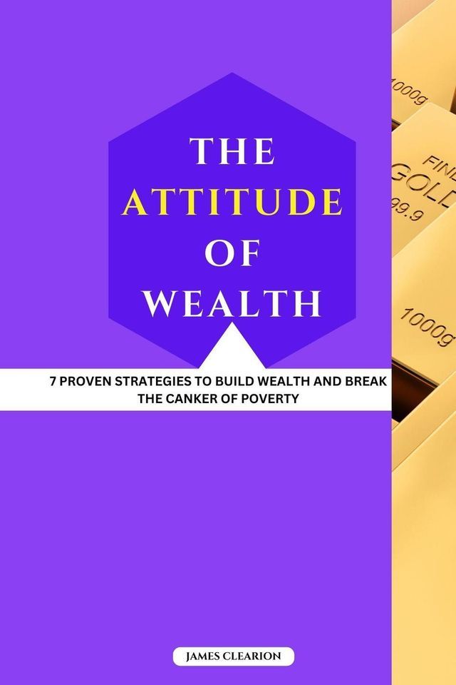  The Attitude of Wealth: 7 Proven Strategies to Build Wealth and Break the Canker of Poverty(Kobo/電子書)