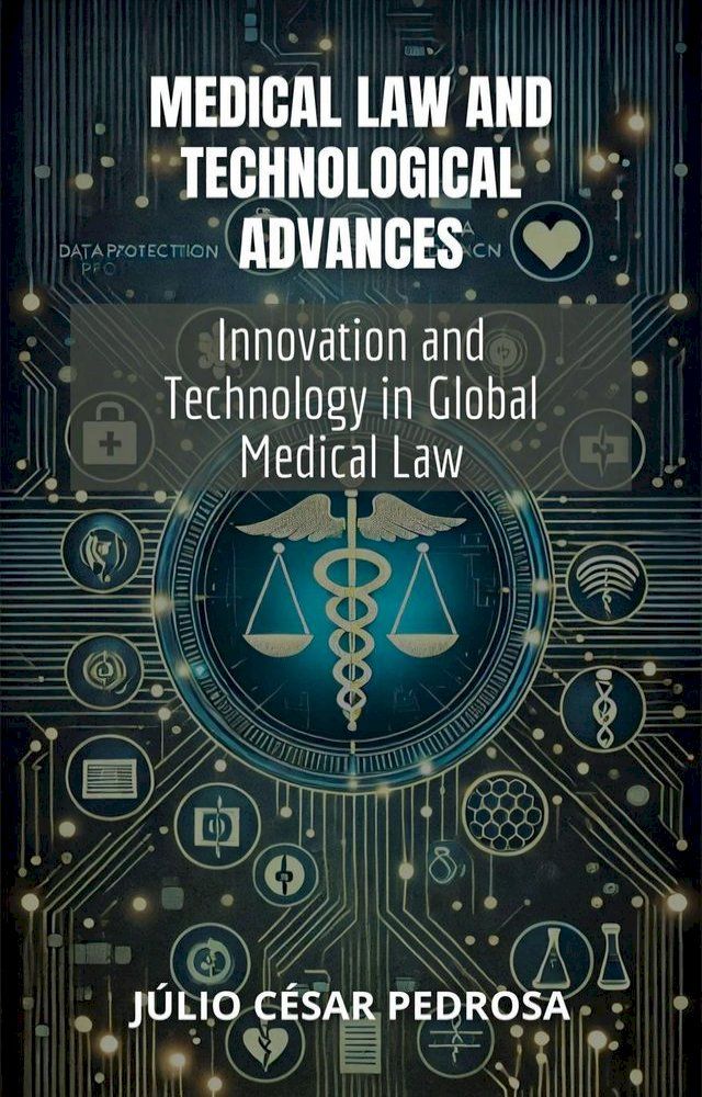  Medical Law and Technological Advances: Innovation and Technology in Global Medical Law(Kobo/電子書)