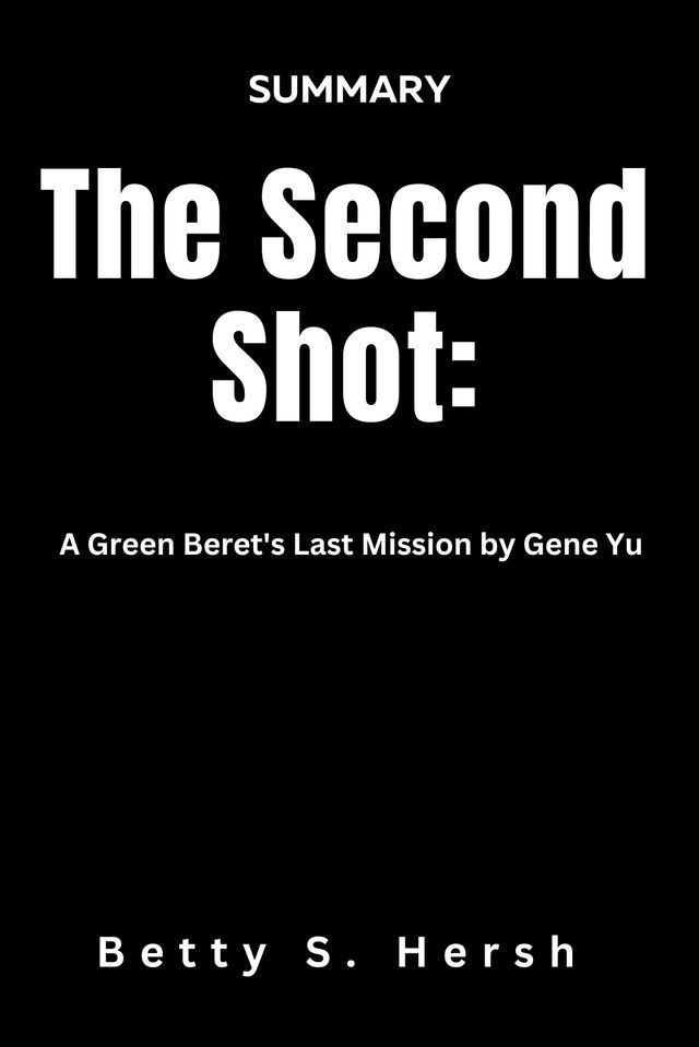  SUMMARY The Second Shot: A Green Beret's Last Mission by Gene Yu(Kobo/電子書)