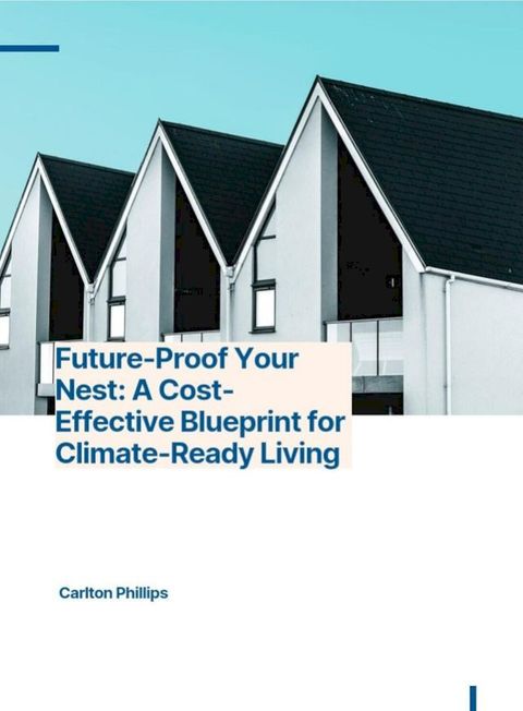 Future Proof Your Home: A Cost-Effective Blueprint for Climate-Ready Living.(Kobo/電子書)