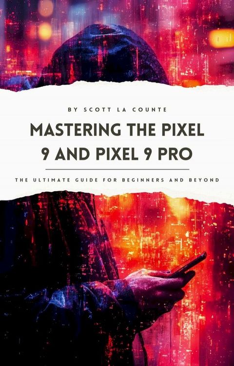 Mastering the Pixel 9 and Pixel 9 Pro: The Ultimate Guide for Beginners and Beyond(Kobo/電子書)