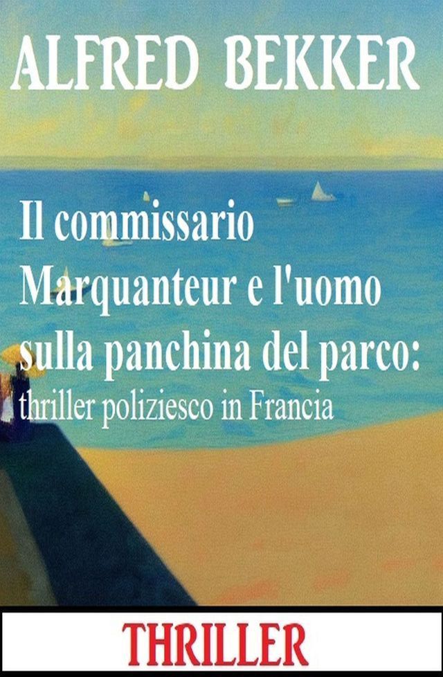  Il commissario Marquanteur e l'uomo sulla panchina del parco: thriller poliziesco in Francia(Kobo/電子書)