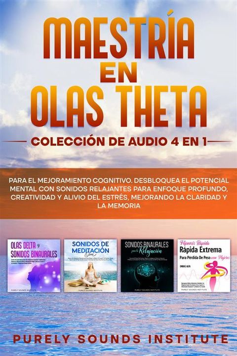 Maestría en olas theta: colección de audio 4 en 1 para el mejoramiento cognitivo. Desbloquea el potencial mental con sonidos relajantes para enfoque profundo, creatividad y alivio del estrés, mejorando la claridad ...(Kobo/電子書)