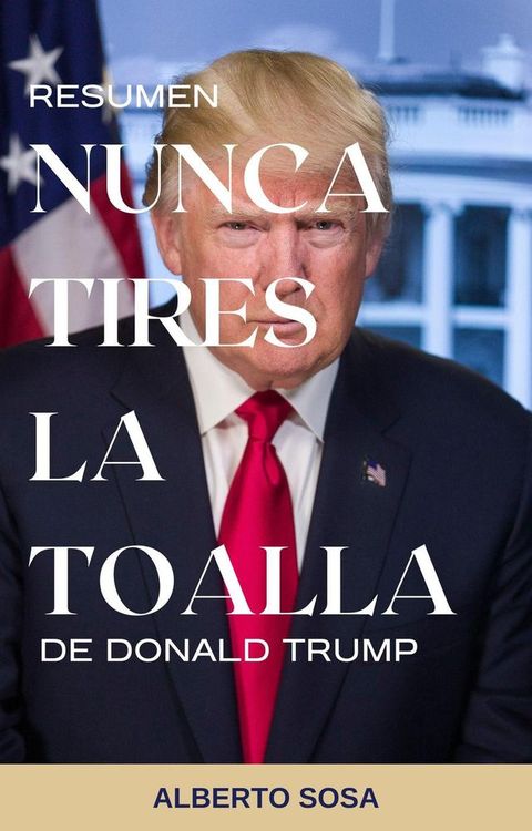 Resumen de Nunca Tires la Toalla, de Donald Trump(Kobo/電子書)