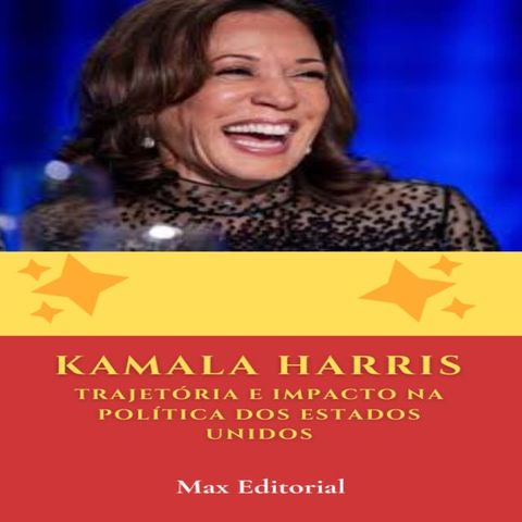 Kamala Harris - Trajet&oacute;ria e Impacto na pol&iacute;tica dos Estados Unidos.(Kobo/電子書)