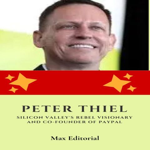 Peter Thiel: Silicon Valley's Rebel Visionary and Co-Founder of Paypal(Kobo/電子書)