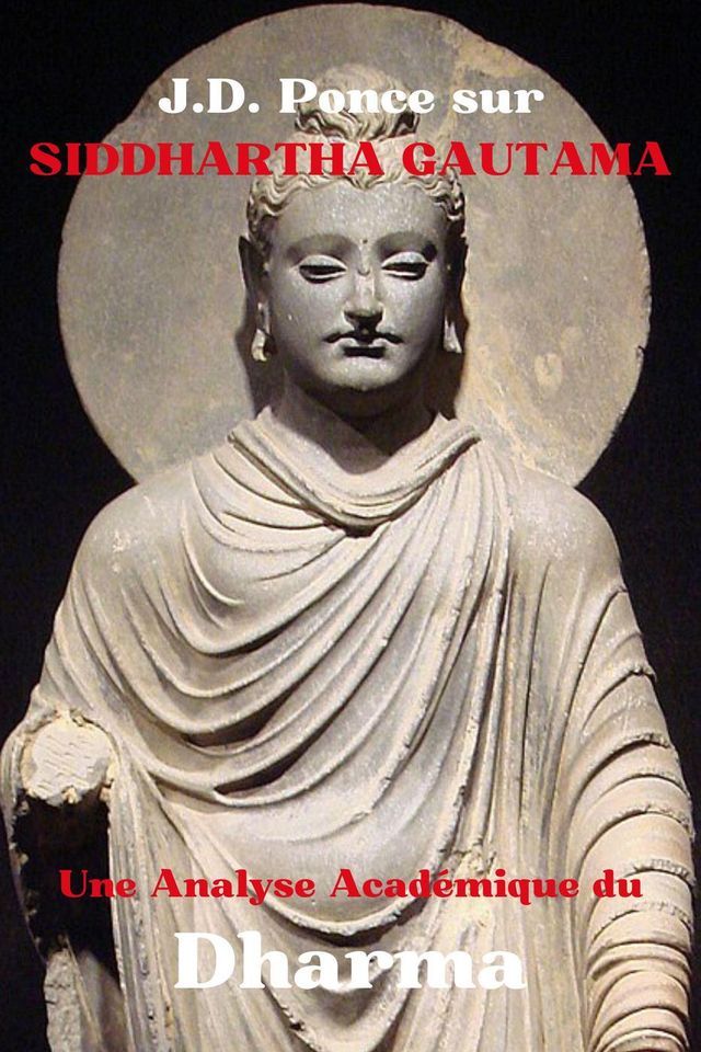  J.D. Ponce sur Siddhartha Gautama : Une Analyse Acad&eacute;mique du Dharma(Kobo/電子書)