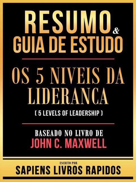 Resumo & Guia De Estudo - Os 5 Niveis Da Lideranca (5 Levels Of Leadership) - Baseado No Livro De John C. Maxwell(Kobo/電子書)