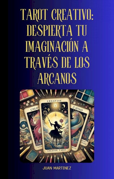 "Tarot Creativo: Despierta tu Imaginaci&oacute;n a Trav&eacute;s de los Arcanos"(Kobo/電子書)