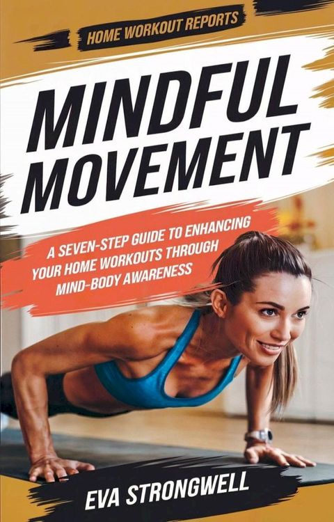 Mindful Movement: A Seven-Step Guide to Enhancing Your Home Workouts Through Mind-Body Awareness(Kobo/電子書)