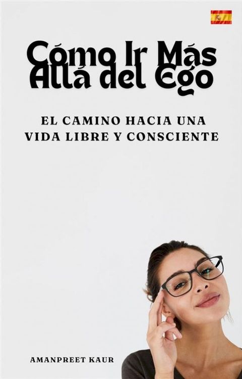 C&oacute;mo Ir M&aacute;s All&aacute; del Ego: El Camino hacia una Vida Libre y Consciente(Kobo/電子書)