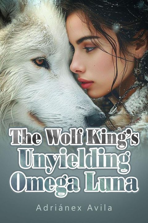 The Wolf King's Unyielding Omega Luna(Kobo/電子書)