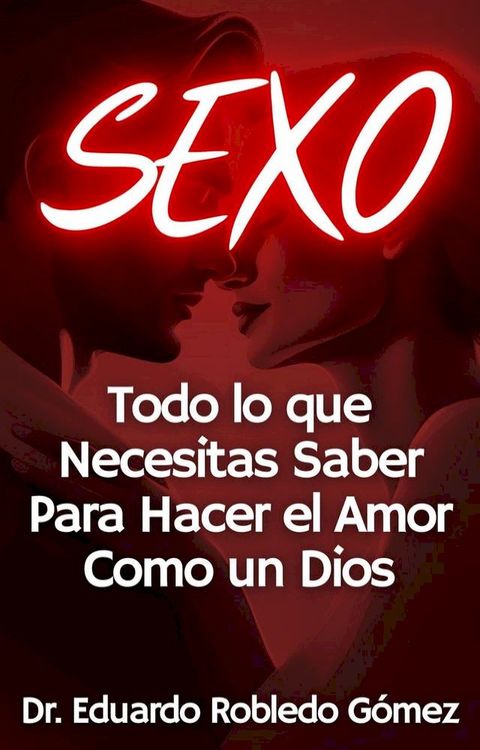 SEXO Todo lo que Necesitas Saber Para Hacer el Amor Como un Dios(Kobo/電子書)