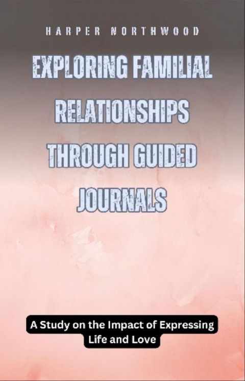 Exploring Familial Relationships Through Guided Journals(Kobo/電子書)