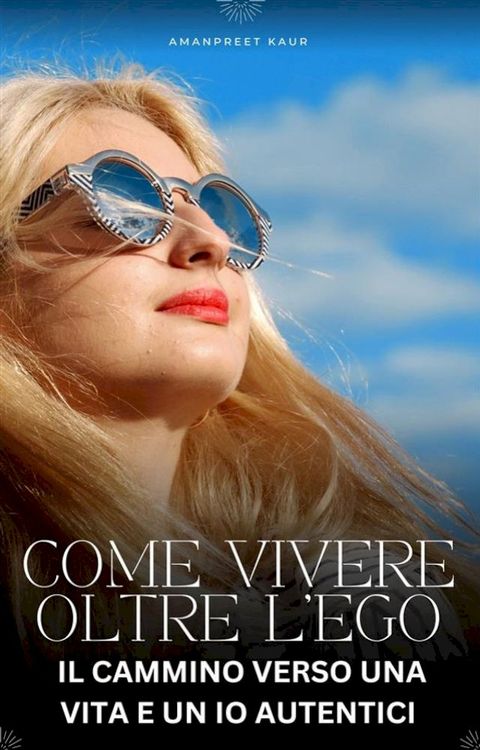 Come Vivere Oltre l’Ego: Il Cammino verso una Vita e un Io Autentici(Kobo/電子書)