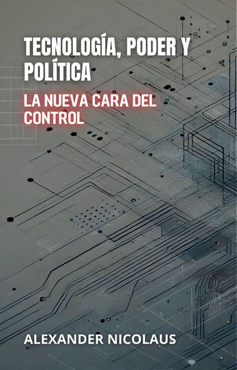 Tecnolog&iacute;a, Poder Y Pol&iacute;tica: La Nueva Cara Del Control(Kobo/電子書)