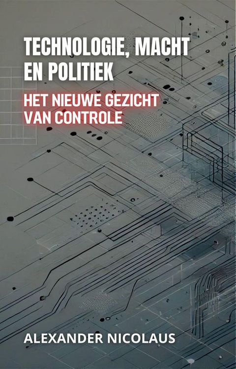 Technologie, Macht En Politiek: Het Nieuwe Gezicht Van Controle(Kobo/電子書)