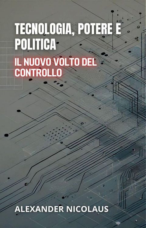 Tecnologia, Potere E Politica: Il Nuovo Volto Del Controllo(Kobo/電子書)