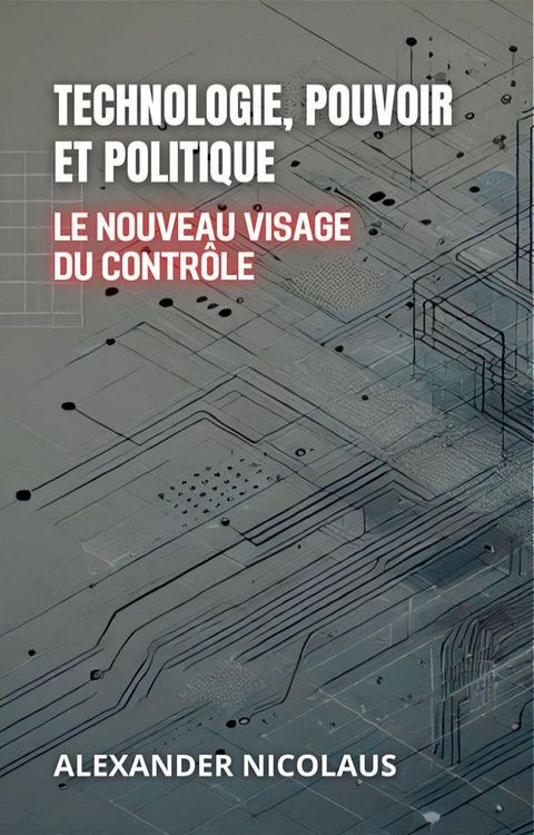 Technologie, Pouvoir Et Politique: Le Nouveau Visage Du Contr&ocirc;le(Kobo/電子書)