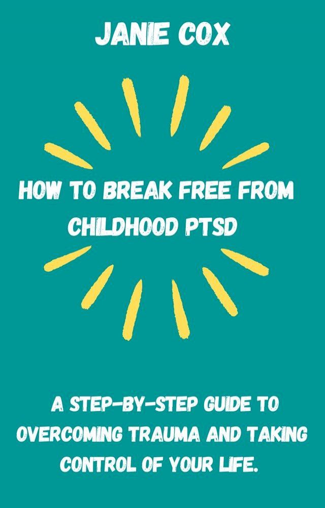  How to Break Free from Childhood PTSD: A Step-by-Step Guide to Overcoming Trauma and Taking Control of Your Life.(Kobo/電子書)