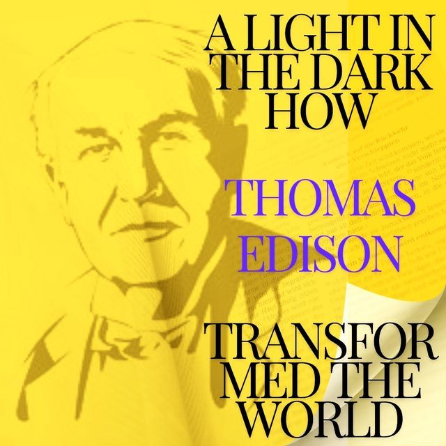  A Light in the Dark How Thomas Edison Transformed the World(Kobo/電子書)