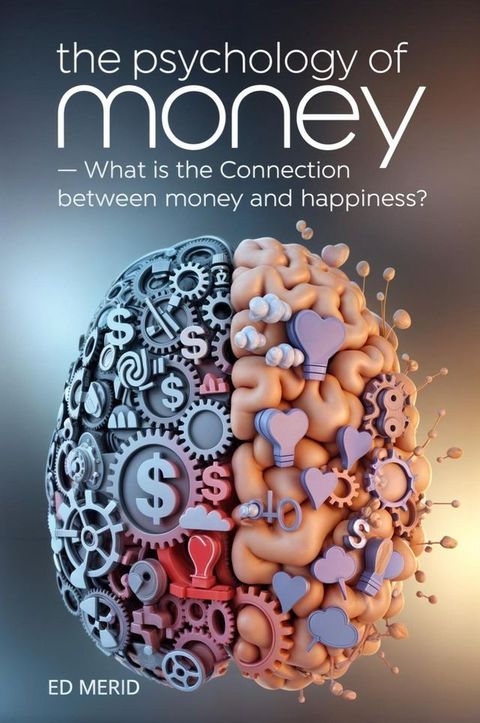 The Psychology of Money: What is the Connection Between Money and Happiness?(Kobo/電子書)