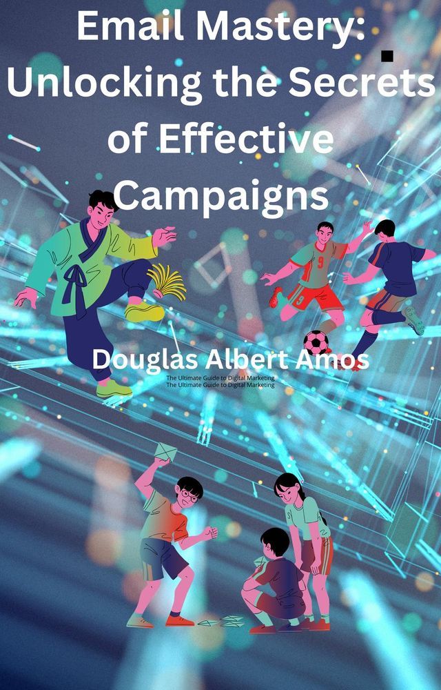  Email Mastery - UnLocking the Secrets of Effective Campaigns(Kobo/電子書)