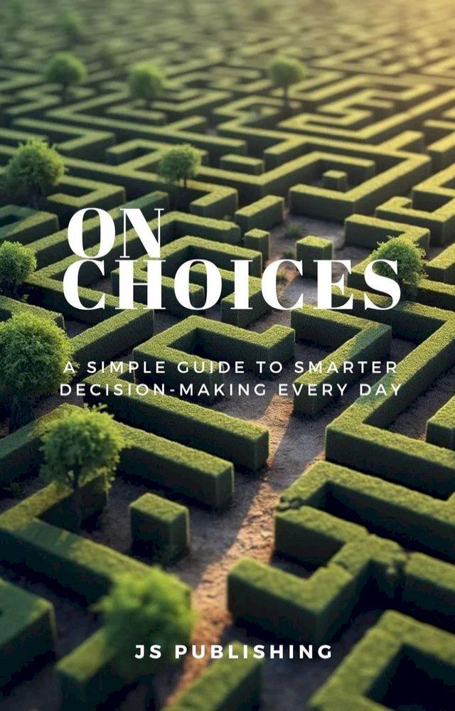  On Choices: A Simple Guide to Smarter Decision-Making Every Day(Kobo/電子書)